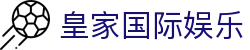 皇家国际娱乐平台 - 皇家平台 - 【平台登录网站】
